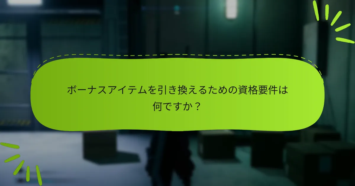 ボーナスアイテムを引き換えるための資格要件は何ですか？