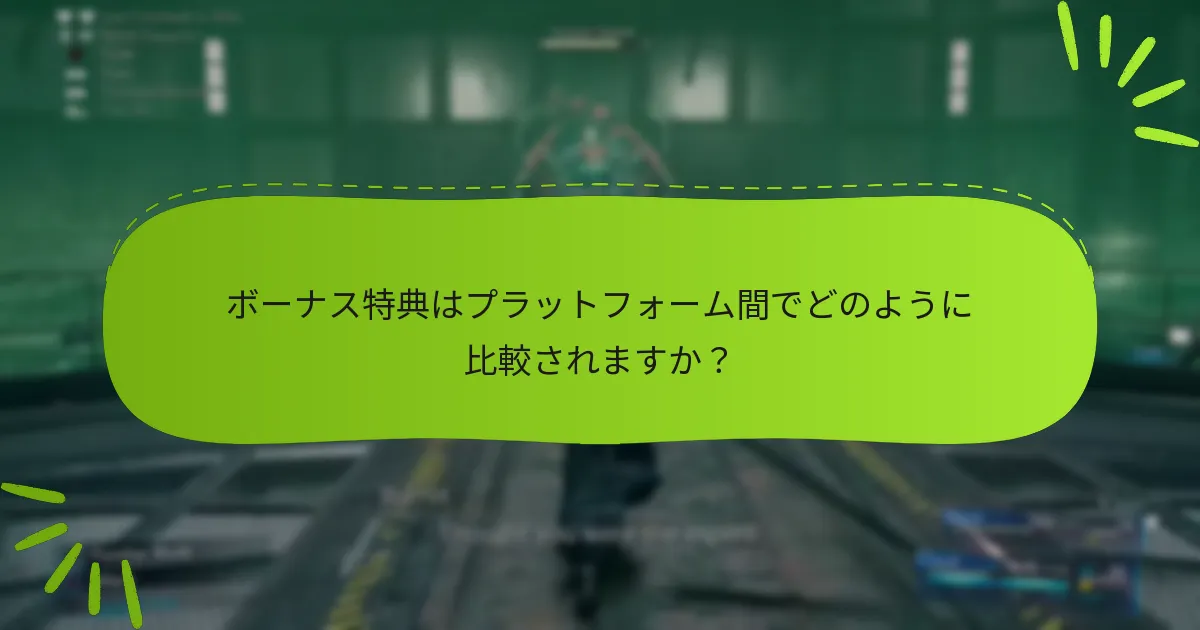 ファイナルファンタジーVIIリメイクのどのエディションがボーナス特典を提供していますか？