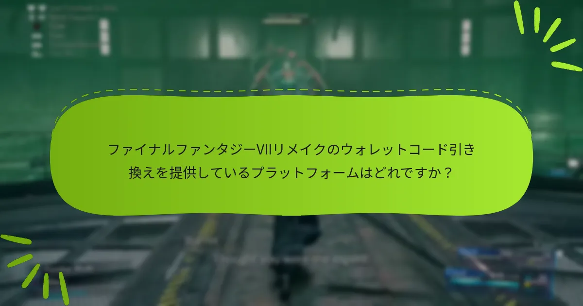 ファイナルファンタジーVIIリメイクのウォレットコード引き換えを提供しているプラットフォームはどれですか？